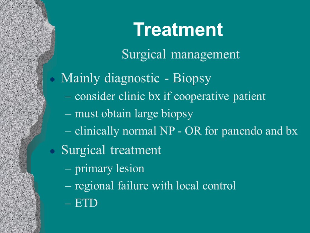 Treatment Surgical management Mainly diagnostic - Biopsy consider clinic bx if cooperative patient must